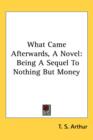 What Came Afterwards, A Novel: Being A Sequel To Nothing But Money - Book
