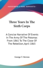 Three Years In The Sixth Corps : A Concise Narrative Of Events In The Army Of The Potomac From 1861 To The Close Of The Rebellion, April 1865 - Book