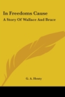 IN FREEDOMS CAUSE: A STORY OF WALLACE AN - Book