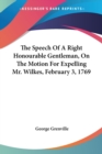 The Speech Of A Right Honourable Gentleman, On The Motion For Expelling Mr. Wilkes, February 3, 1769 - Book