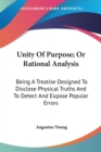 Unity Of Purpose; Or Rational Analysis: Being A Treatise Designed To Disclose Physical Truths And To Detect And Expose Popular Errors - Book