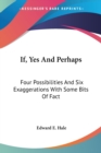 If, Yes And Perhaps: Four Possibilities And Six Exaggerations With Some Bits Of Fact - Book