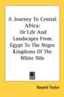 A Journey To Central Africa : Or Life And Landscapes From Egypt To The Negro Kingdoms Of The White Nile - Book