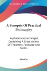 A Synopsis Of Practical Philosophy: Alphabetically Arranged, Containing A Great Variety Of Theorems, Formulae And Tables - Book