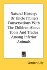 Natural History: Or Uncle Philip's Conversations With The Children About Tools And Trades Among Inferior Animals - Book