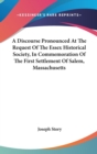 A Discourse Pronounced At The Request Of The Essex Historical Society, In Commemoration Of The First Settlement Of Salem, Massachusetts - Book