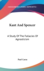 Kant And Spencer : A Study Of The Fallacies Of Agnosticism - Book