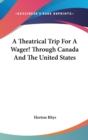 A Theatrical Trip For A Wager! Through Canada And The United States - Book