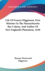 LIFE OF FRANCIS HIGGINSON, FIRST MINISTE - Book