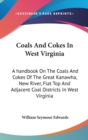 Coals And Cokes In West Virginia : A Handbook On The Coals And Cokes Of The Great Kanawha, New River, Flat Top And Adjacent Coal Districts In West Virginia - Book