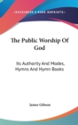 The Public Worship Of God: Its Authority And Modes, Hymns And Hymn Books - Book