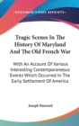 Tragic Scenes In The History Of Maryland And The Old French War: With An Account Of Various Interesting Contemporaneous Events Which Occurred In The E - Book