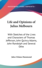 Life And Opinions Of Julius Melbourn : With Sketches Of The Lives And Characters Of Thomas Jefferson, John Quincy Adams, John Randolph And Several Other Eminent American Statesmen - Book