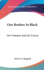 Our Brother In Black : His Freedom And His Future - Book