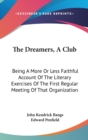 The Dreamers, A Club : Being A More Or Less Faithful Account Of The Literary Exercises Of The First Regular Meeting Of That Organization - Book