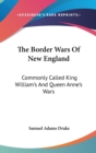 The Border Wars Of New England : Commonly Called King William's And Queen Anne's Wars - Book