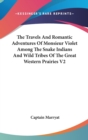 The Travels And Romantic Adventures Of Monsieur Violet Among The Snake Indians And Wild Tribes Of The Great Western Prairies V2 - Book