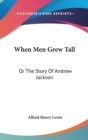 WHEN MEN GREW TALL: OR THE STORY OF ANDR - Book