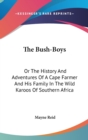 The Bush-Boys : Or The History And Adventures Of A Cape Farmer And His Family In The Wild Karoos Of Southern Africa - Book