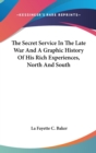 The Secret Service In The Late War And A Graphic History Of His Rich Experiences, North And South - Book