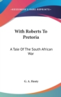 WITH ROBERTS TO PRETORIA: A TALE OF THE - Book