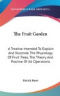 The Fruit Garden: A Treatise Intended To Explain And Illustrate The Physiology Of Fruit Trees, The Theory And Practice Of All Operations - Book
