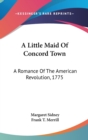 A LITTLE MAID OF CONCORD TOWN: A ROMANCE - Book