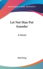 LET NOT MAN PUT ASUNDER: A NOVEL - Book