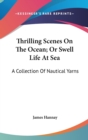 Thrilling Scenes On The Ocean; Or Swell Life At Sea: A Collection Of Nautical Yarns - Book