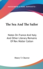 The Sea And The Sailor: Notes On France And Italy And Other Literary Remains Of Rev. Walter Colton - Book