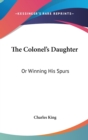 THE COLONEL'S DAUGHTER: OR WINNING HIS S - Book