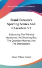 Frank Forester's Sporting Scenes And Characters V1 : Embracing The Warwick Woodlands, My Shooting Box, The Quondon Hounds, And The Deerstalkers - Book