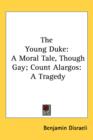 The Young Duke : A Moral Tale, Though Gay; Count Alargos: A Tragedy - Book
