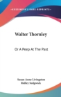 Walter Thornley: Or A Peep At The Past - Book