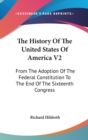 The History Of The United States Of America V2 : From The Adoption Of The Federal Constitution To The End Of The Sixteenth Congress - Book