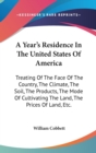 A Year's Residence In The United States Of America : Treating Of The Face Of The Country, The Climate, The Soil, The Products, The Mode Of Cultivating The Land, The Prices Of Land, Etc. - Book