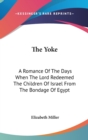 The Yoke : A Romance Of The Days When The Lord Redeemed The Children Of Israel From The Bondage Of Egypt - Book