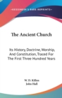 The Ancient Church : Its History, Doctrine, Worship, And Constitution, Traced For The First Three Hundred Years - Book