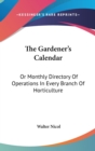 The Gardener's Calendar: Or Monthly Directory Of Operations In Every Branch Of Horticulture - Book