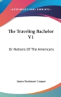 The Traveling Bachelor V1: Or Notions Of The Americans - Book
