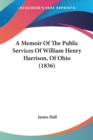 A Memoir Of The Public Services Of William Henry Harrison, Of Ohio (1836) - Book
