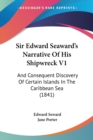 Sir Edward Seaward's Narrative Of His Shipwreck V1: And Consequent Discovery Of Certain Islands In The Caribbean Sea (1841) - Book