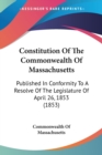 Constitution Of The Commonwealth Of Massachusetts: Published In Conformity To A Resolve Of The Legislature Of April 26, 1853 (1853) - Book