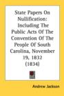 State Papers On Nullification: Including The Public Acts Of The Convention Of The People Of South Carolina, November 19, 1832 (1834) - Book
