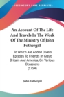 An Account Of The Life And Travels In The Work Of The Ministry Of John Fothergill: To Which Are Added Divers Epistles To Friends In Great Britain And - Book