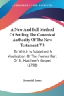A New And Full Method Of Settling The Canonical Authority Of The New Testament V3: To Which Is Subjoined A Vindication Of The Former Part Of St. Matth - Book