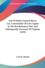 Life Of Major General Henry Lee, Commander Of Lee's Legion In The Revolutionary War And Subsequently Governor Of Virginia (1859) - Book