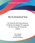 The Ecclesiastical Year: Its Festivals And Holy Seasons; To Which Are Added The Legends; Or The Lives Of The Saints (1864) - Book
