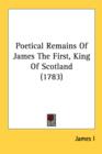 Poetical Remains Of James The First, King Of Scotland (1783) - Book