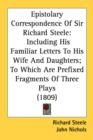 Epistolary Correspondence Of Sir Richard Steele: Including His Familiar Letters To His Wife And Daughters; To Which Are Prefixed Fragments Of Three Pl - Book